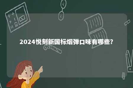 2024悦刻新国标烟弹口味有哪些？ 